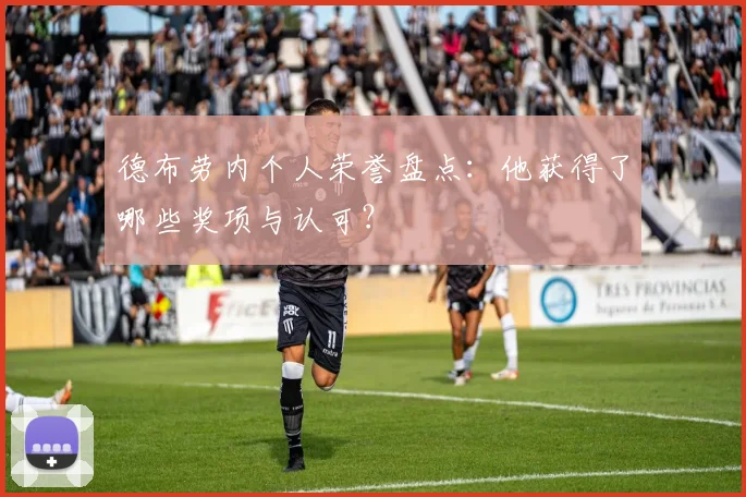 德布劳内个人荣誉盘点:他获得了哪些奖项与认可?
